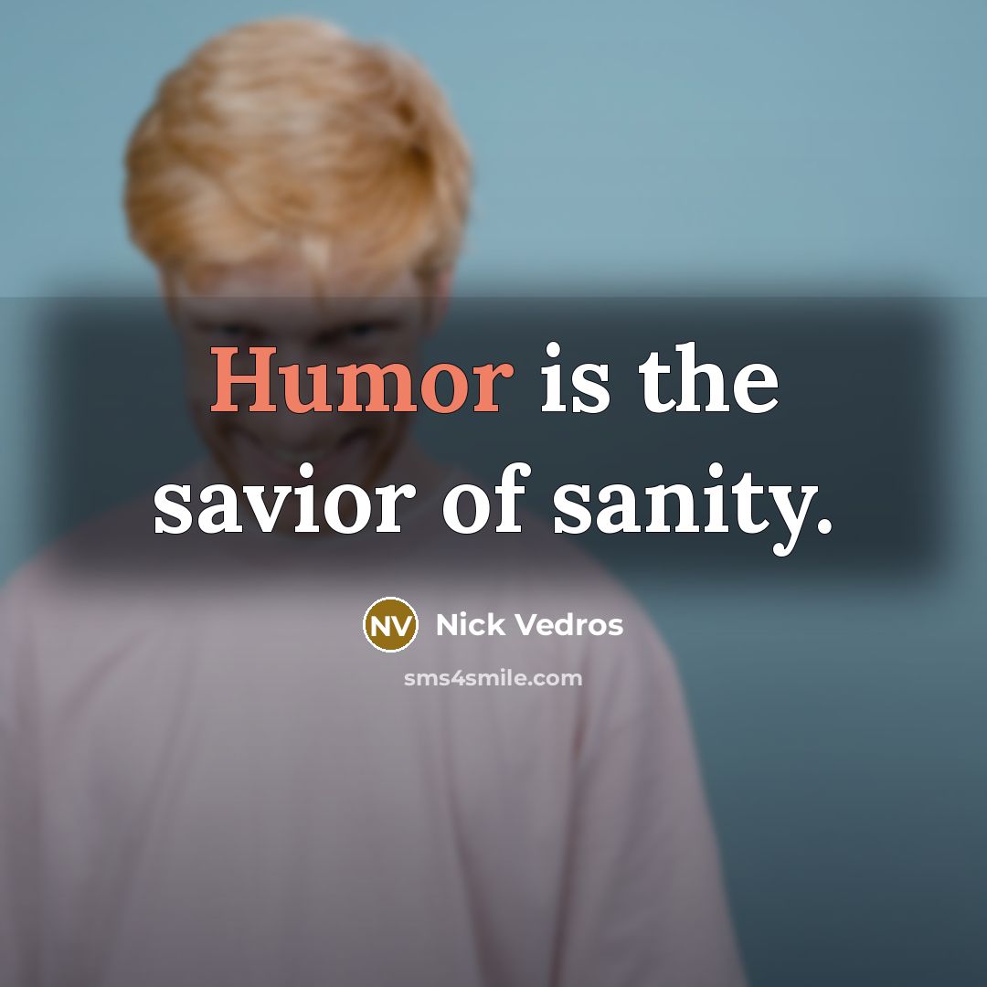 “Humor is the savior of sanity.…” quote by Nick Vedros