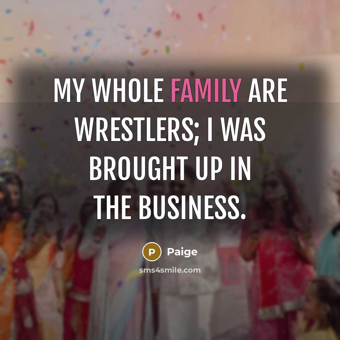 “My whole family are wrestlers; I was brought up in…” quote by Paige