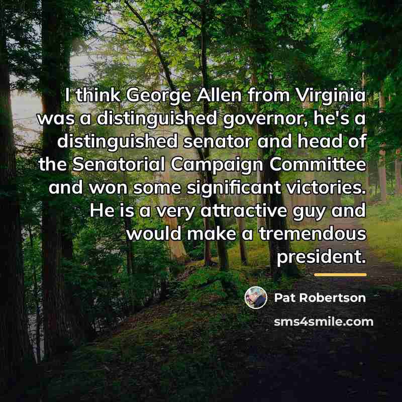 “I think George Allen from Virginia was a distinguished governor,…” quote by Pat Robertson