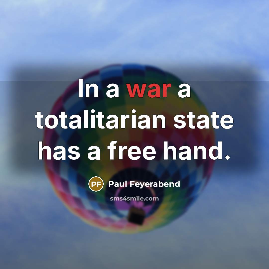 “In a war a totalitarian state has a free hand.…” quote by Paul Feyerabend