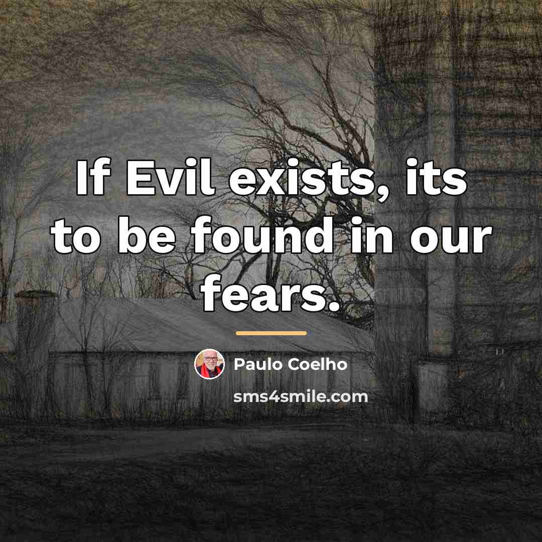 “If Evil exists, its to be found in our fears.…” quote by Paulo Coelho