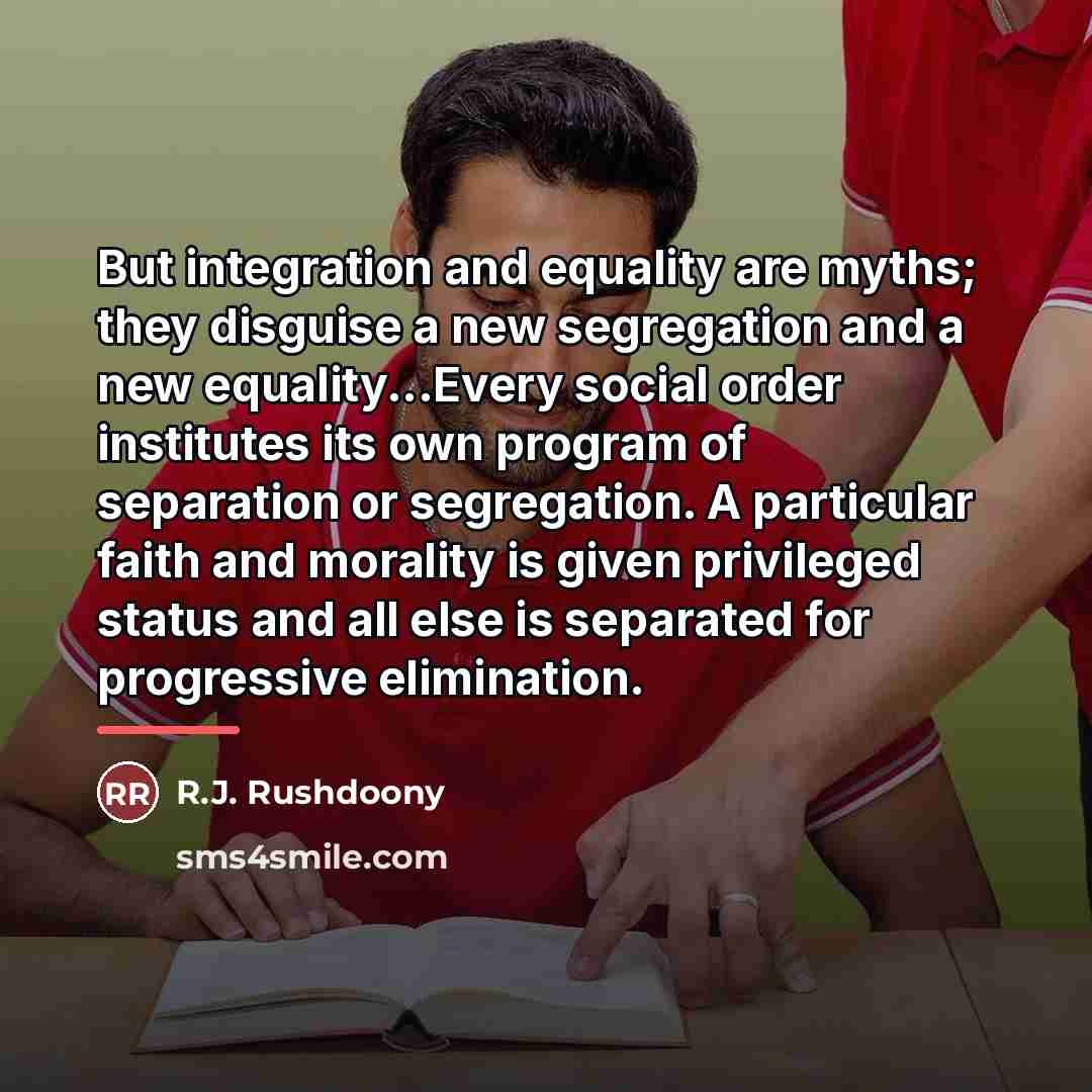 “But integration and equality are myths; they disguise a new…” quote by R.J. Rushdoony