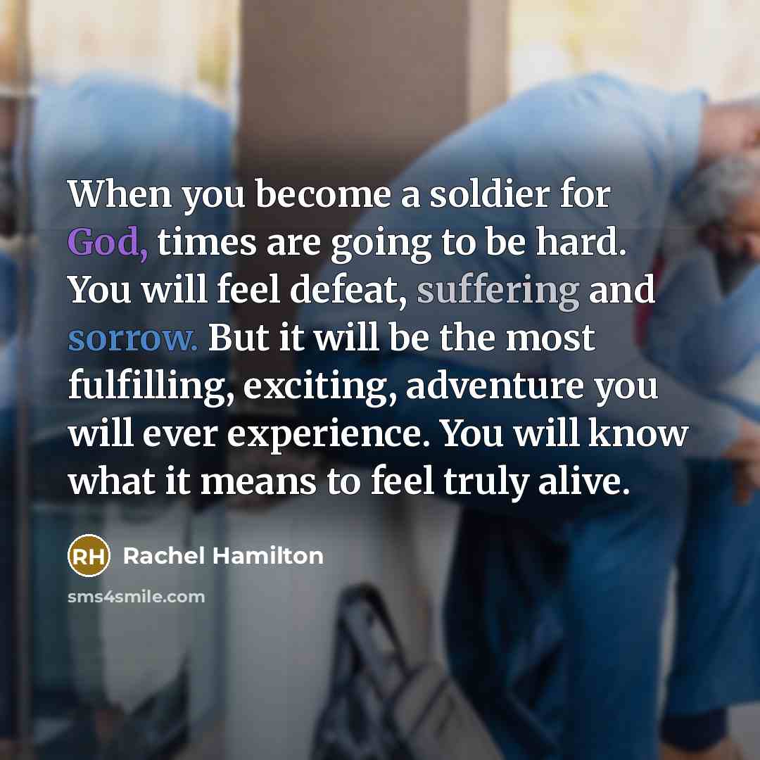 “When you become a soldier for God, times are going…” quote by Rachel Hamilton