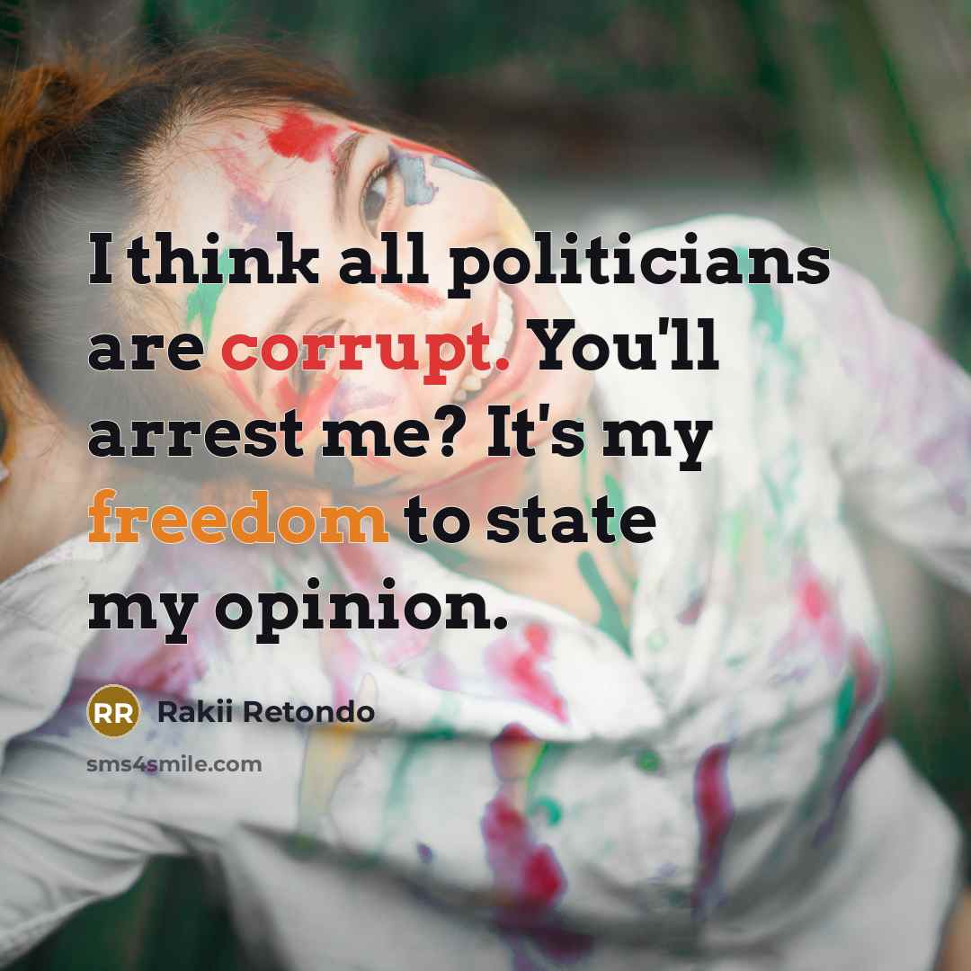 “I think all politicians are corrupt. You'll arrest me? It's my freedom to state my opinion.” quote by Rakii Retondo