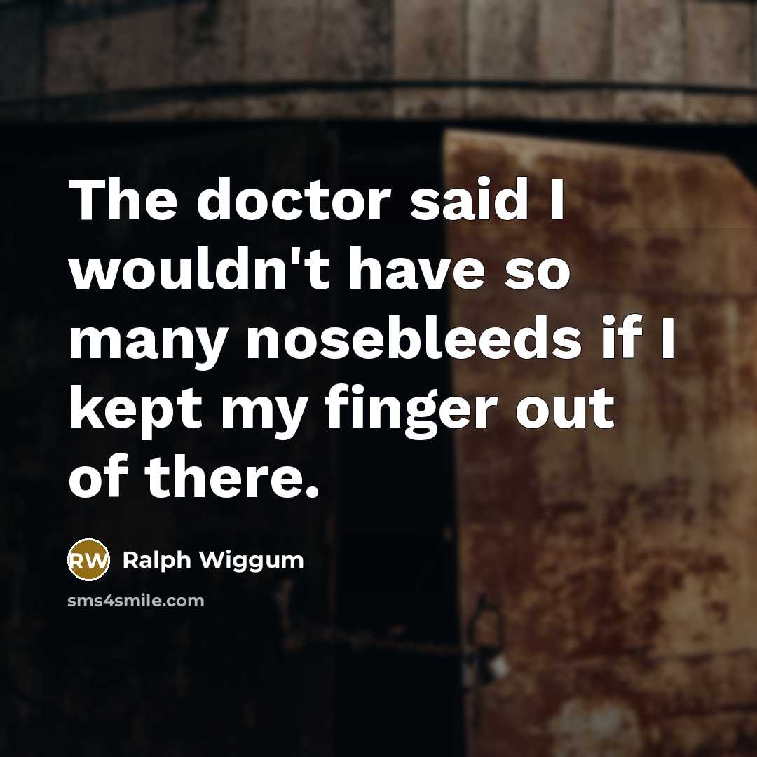“The doctor said I wouldn't have so many nosebleeds if…” quote by Ralph Wiggum