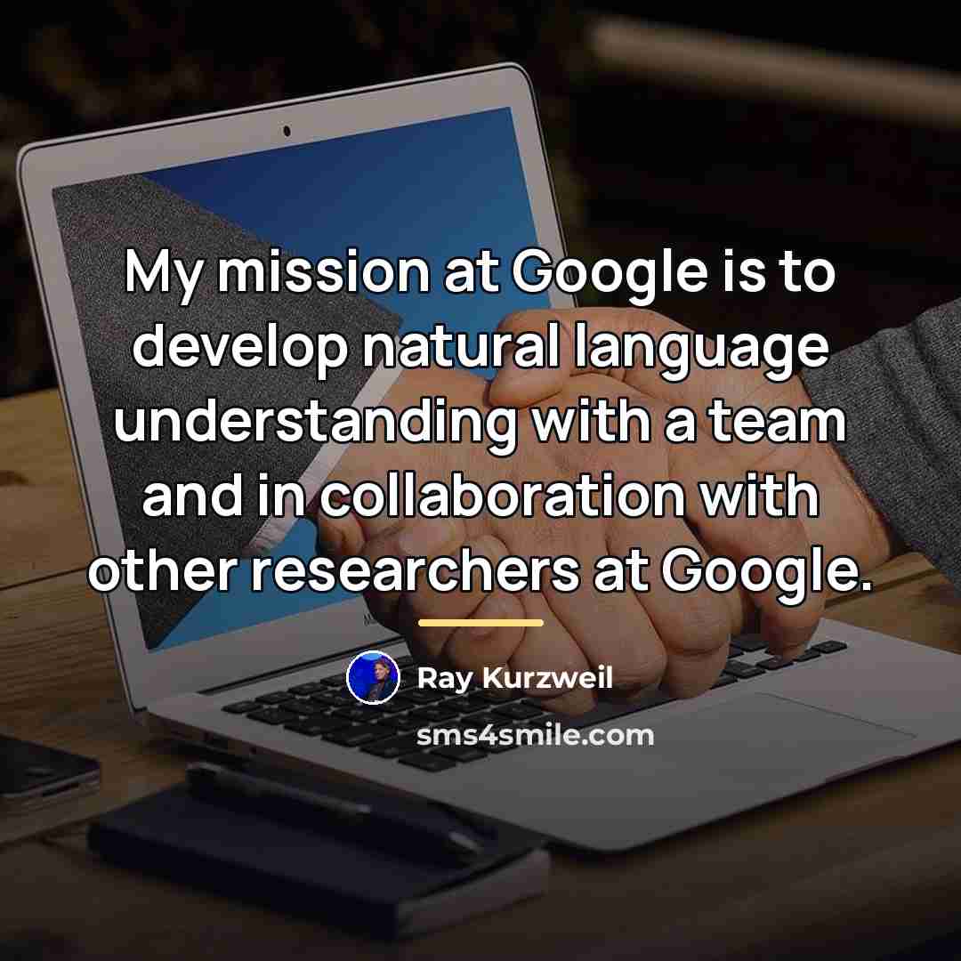“My mission at Google is to develop natural language understanding…” quote by Ray Kurzweil