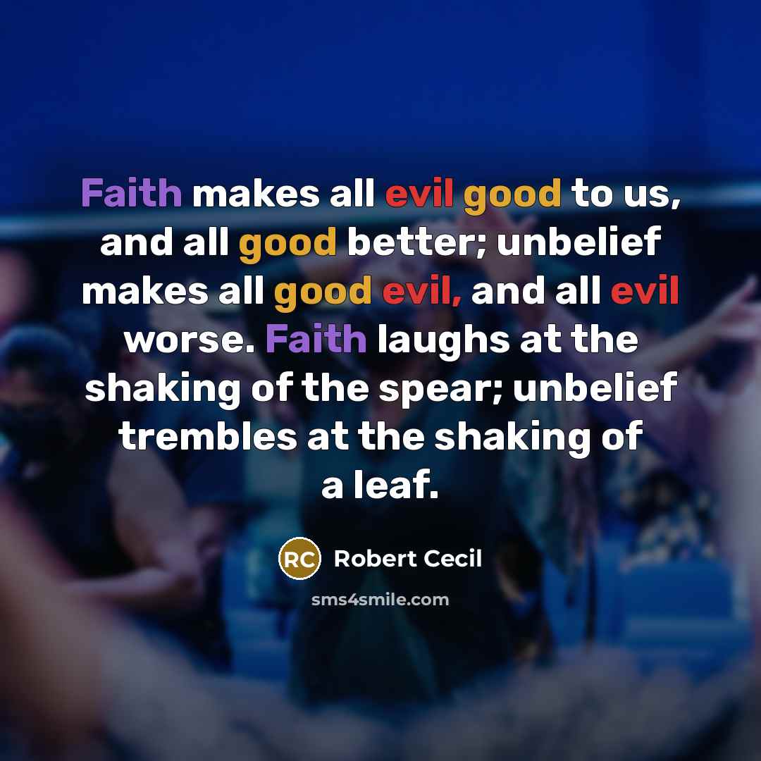“Faith makes all evil good to us, and all good…” quote by Robert Cecil