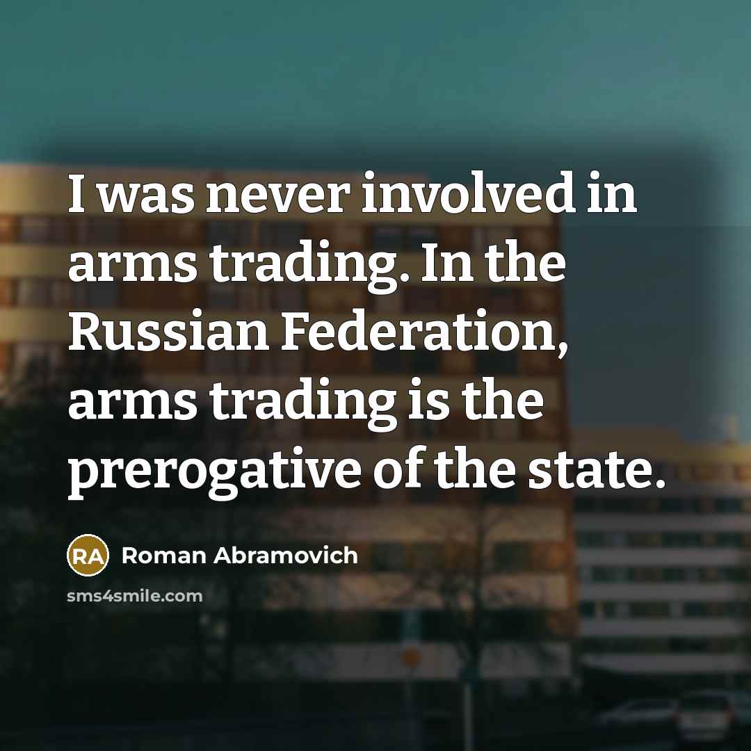 “I was never involved in arms trading. In the Russian…” quote by Roman Abramovich