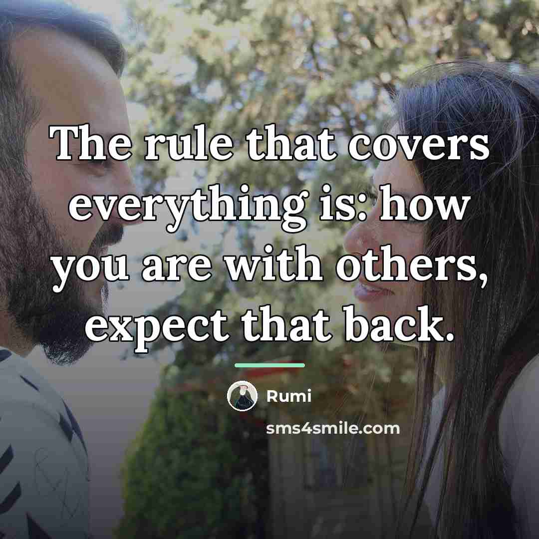 “The rule that covers everything is: how you are with…” quote by Rumi