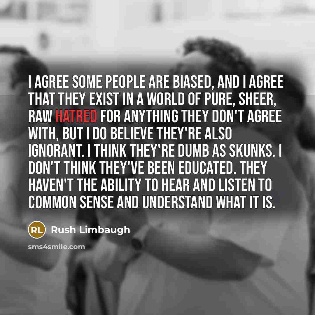 “I agree some people are biased, and I agree that…” quote by Rush Limbaugh