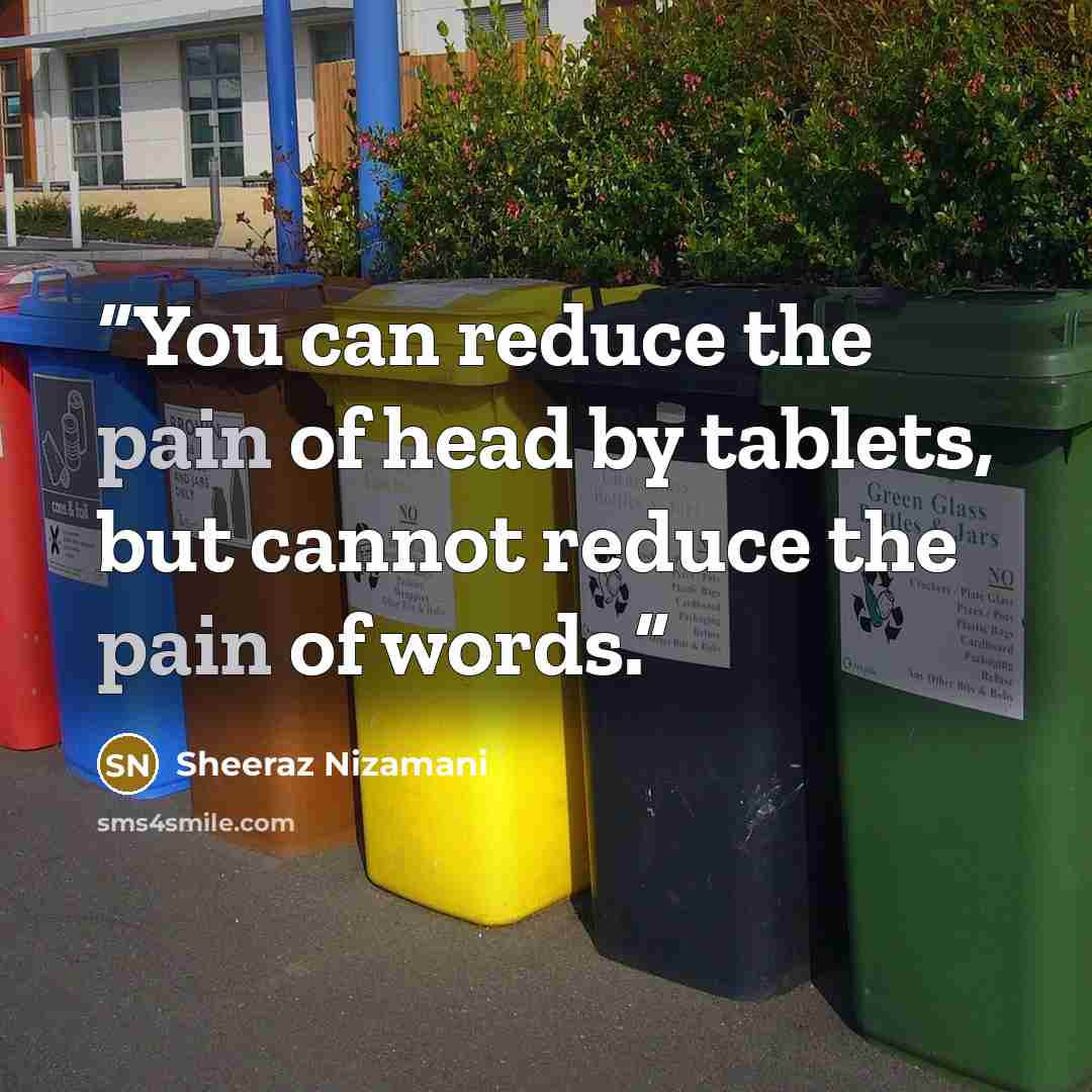 “You can reduce the pain of head by tablets, but cannot reduce the pain of words.” quote by Sheeraz Nizamani