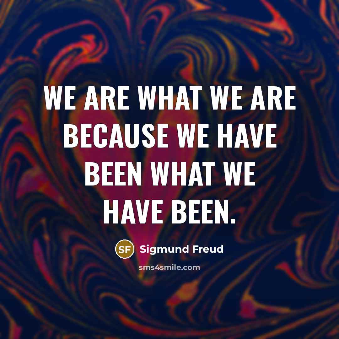 “We are what we are because we have been what…” quote by Sigmund Freud