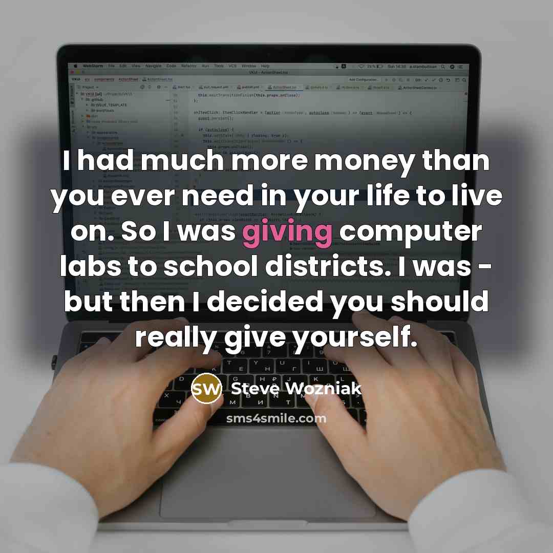 “I had much more money than you ever need in…” quote by Steve Wozniak