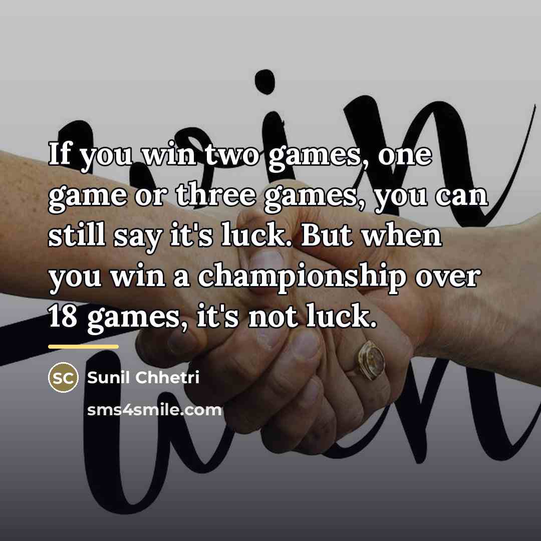 “If you win two games, one game or three games,…” quote by Sunil Chhetri