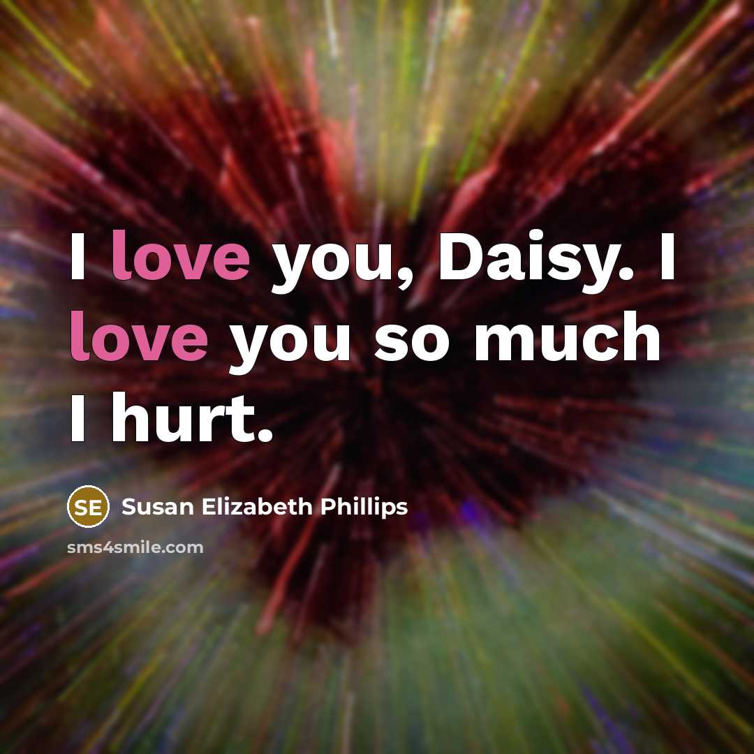 “I love you, Daisy. I love you so much I…” quote by Susan Elizabeth Phillips