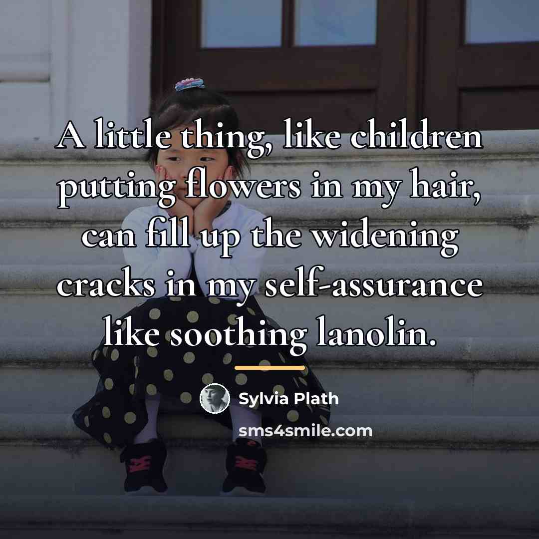 “A little thing, like children putting flowers in my hair,…” quote by Sylvia Plath