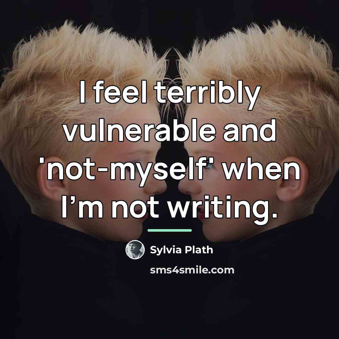 “I feel terribly vulnerable and 'not-myself' when I'm not writing.…” quote by Sylvia Plath