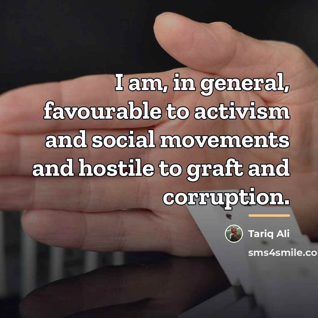 “I am, in general, favourable to activism and social movements…” quote by Tariq Ali