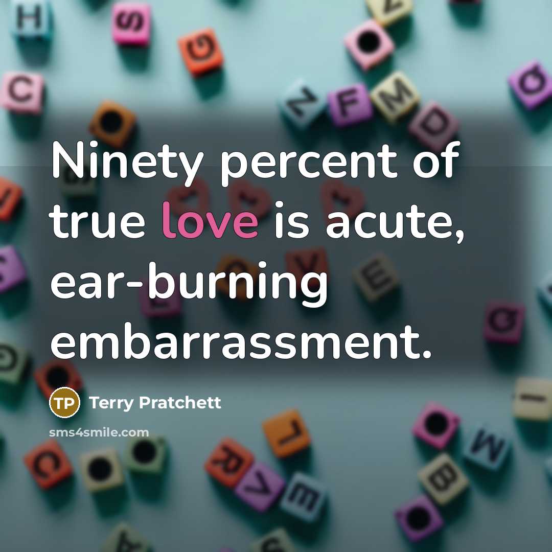 “Ninety percent of true love is acute, ear-burning embarrassment.…” quote by Terry Pratchett