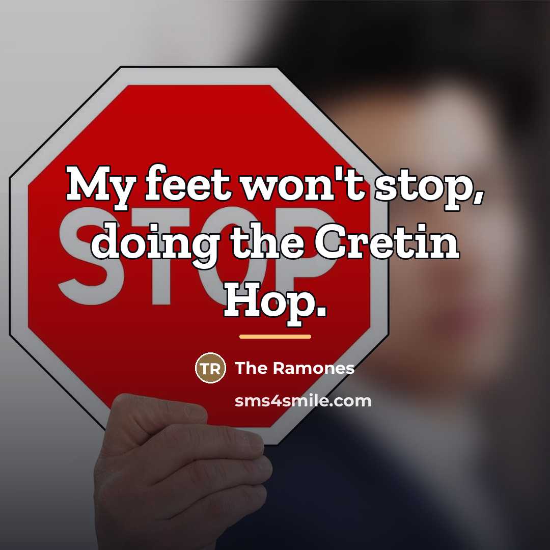 “My feet won't stop, doing the Cretin Hop.…” quote by The Ramones