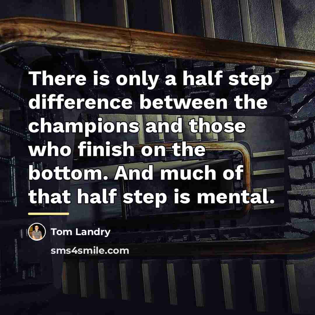 “There is only a half step difference between the champions…” quote by Tom Landry