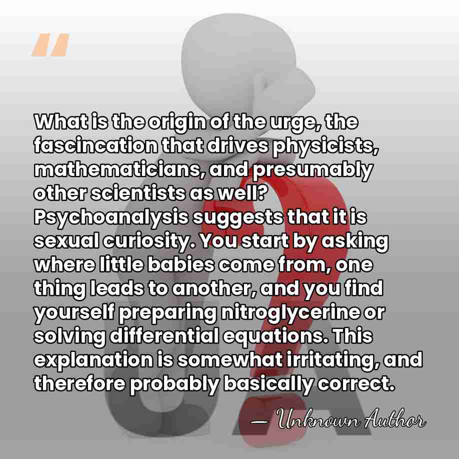 What is the origin of the urge, the fascincation that drives physicists,&hellip; - Unknown Author
