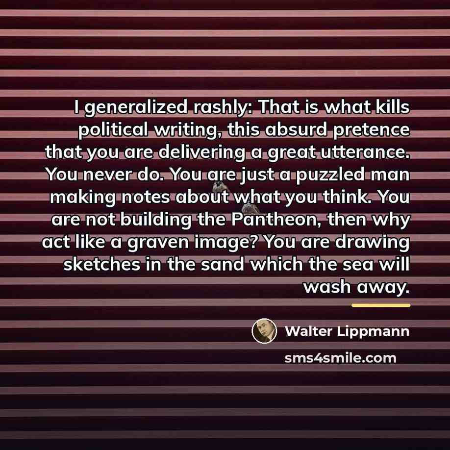 “I generalized rashly: That is what kills political writing, this…” quote by Walter Lippmann