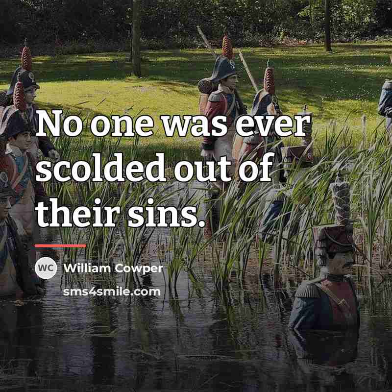 “No one was ever scolded out of their sins.…” quote by William Cowper