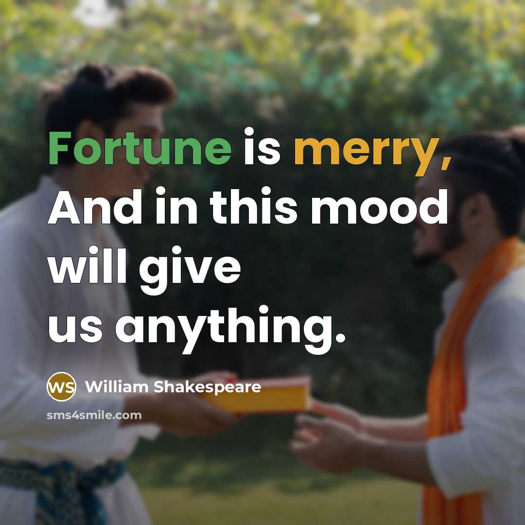 “Fortune is merry, And in this mood will give us…” quote by William Shakespeare
