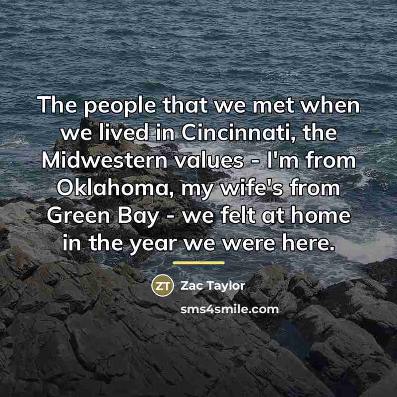 “The people that we met when we lived in Cincinnati,…” quote by Zac Taylor