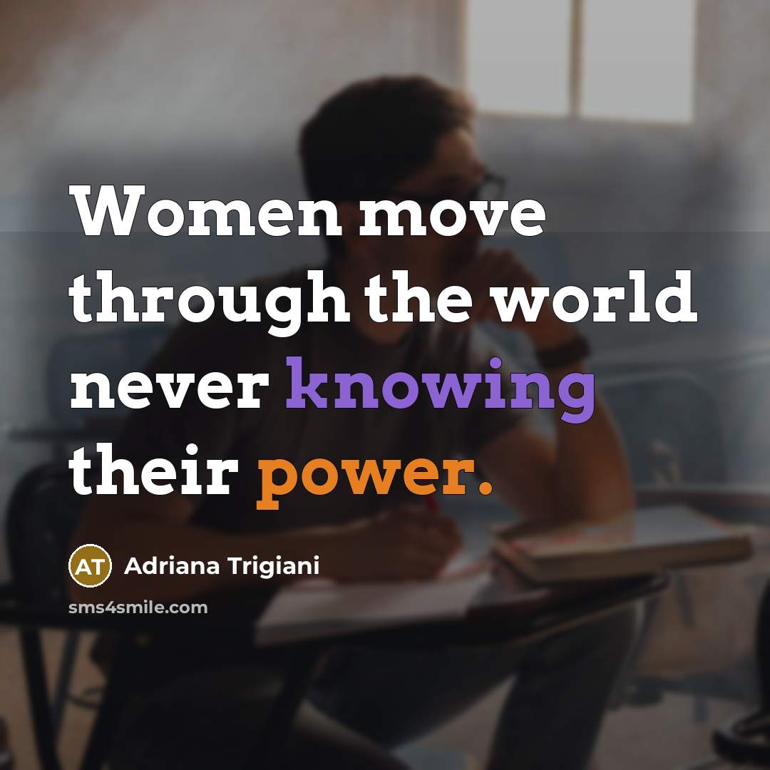 “Women move through the world never knowing their power.…” quote by Adriana Trigiani