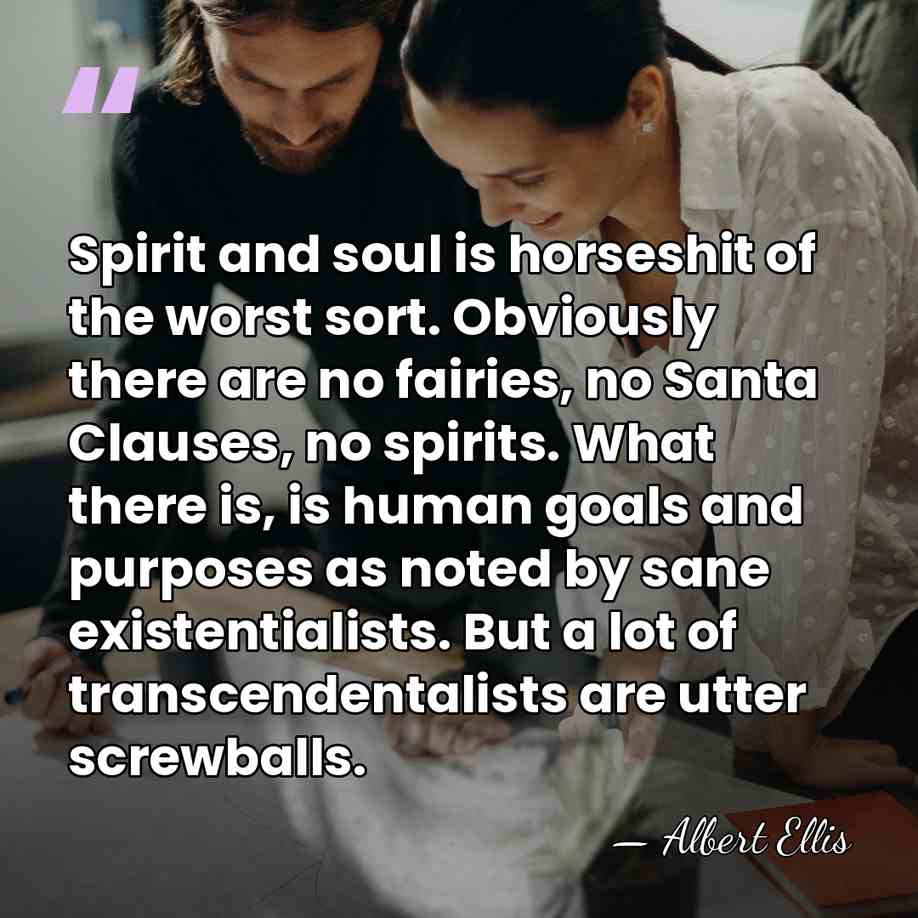 Spirit and soul is horseshit of the worst sort. Obviously there are&hellip; - Albert Ellis