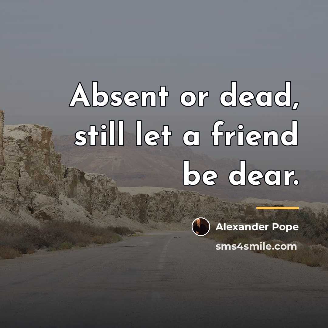 “Absent or dead, still let a friend be dear.…” quote by Alexander Pope