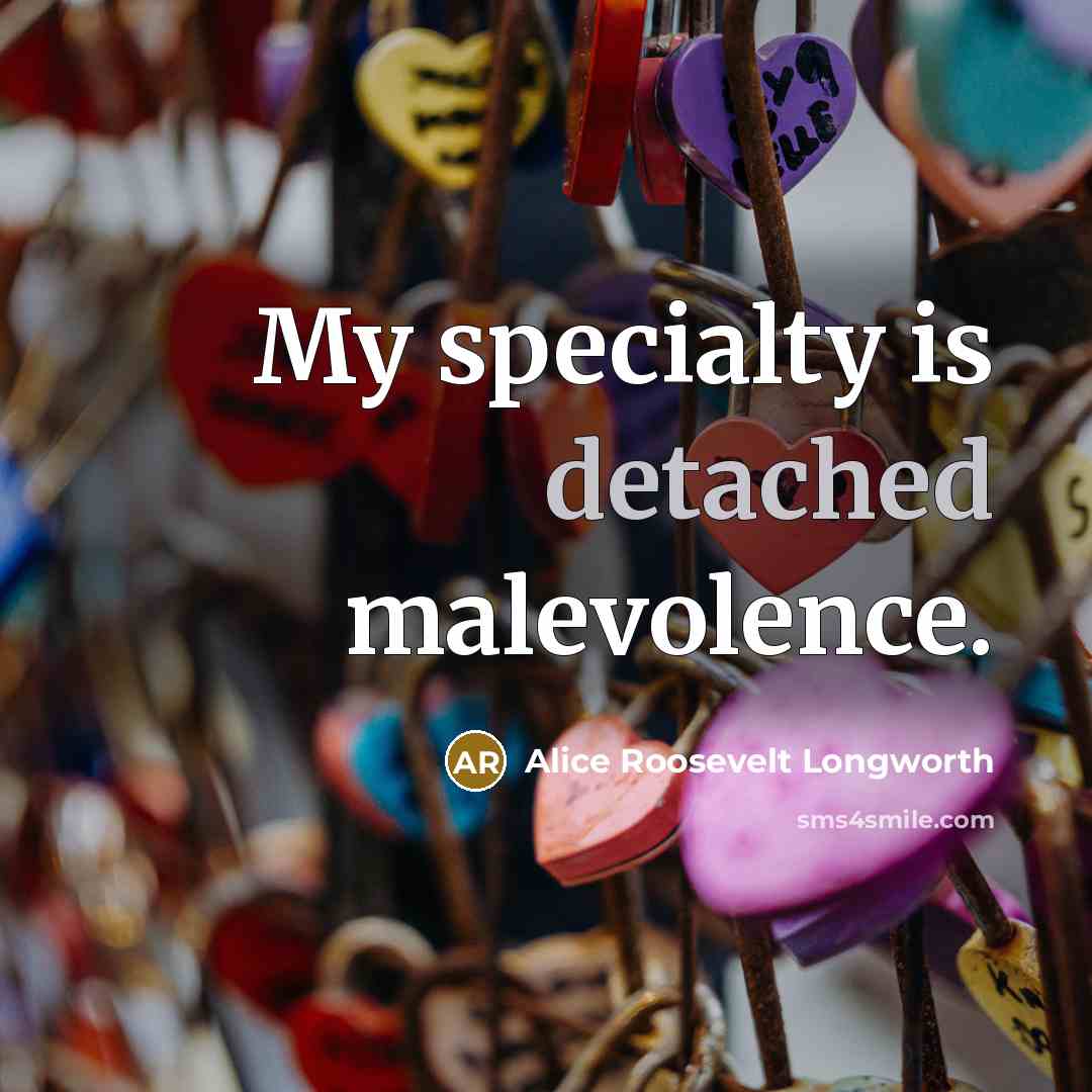 “My specialty is detached malevolence.…” quote by Alice Roosevelt Longworth