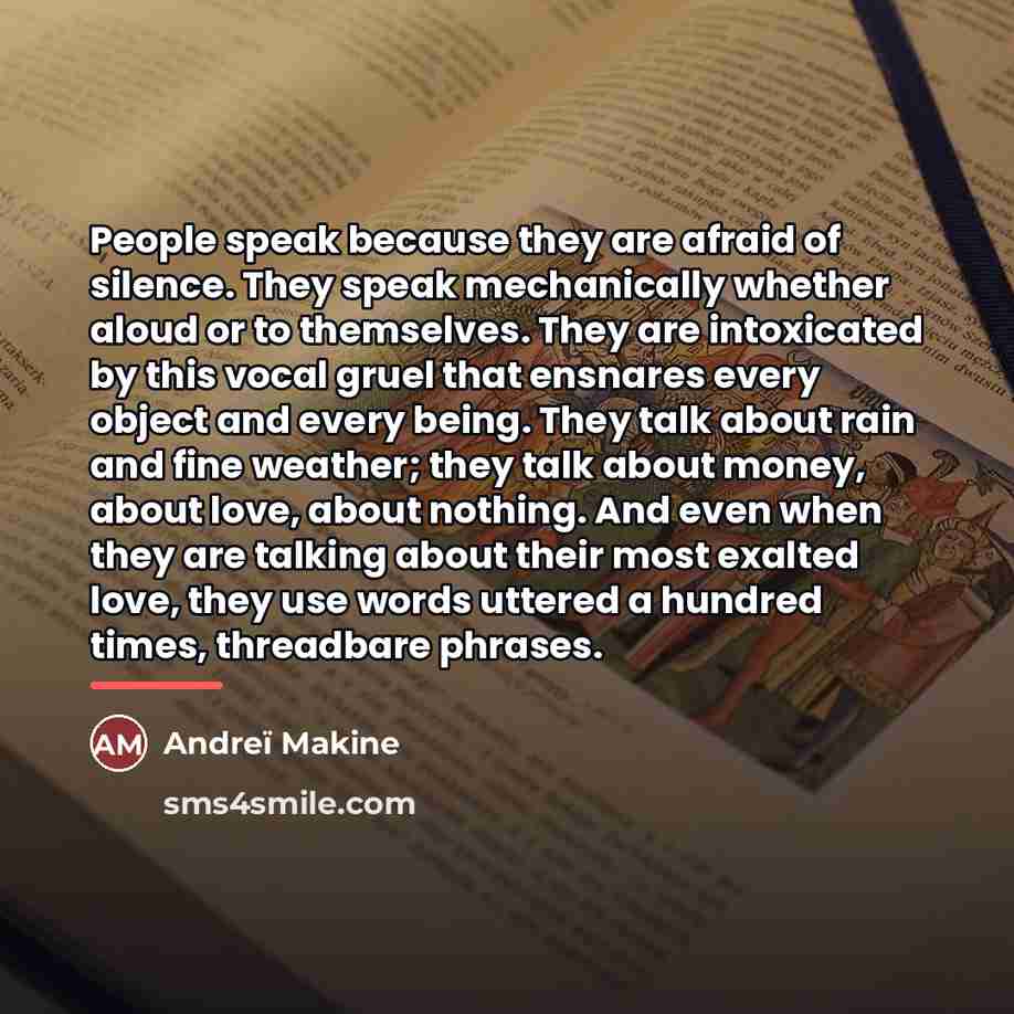 “People speak because they are afraid of silence. They speak…” quote by Andreï Makine