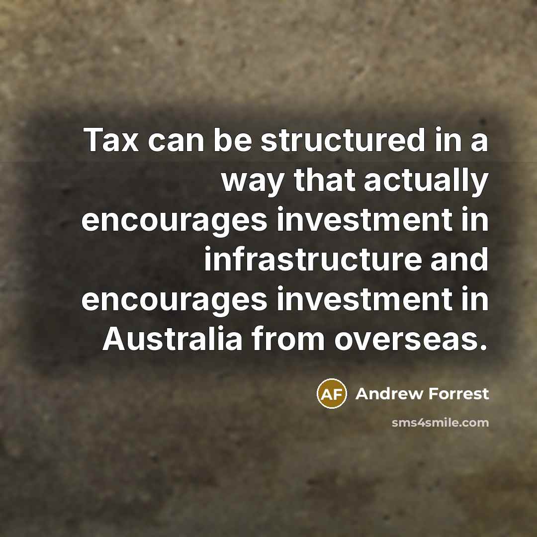 “Tax can be structured in a way that actually encourages…” quote by Andrew Forrest