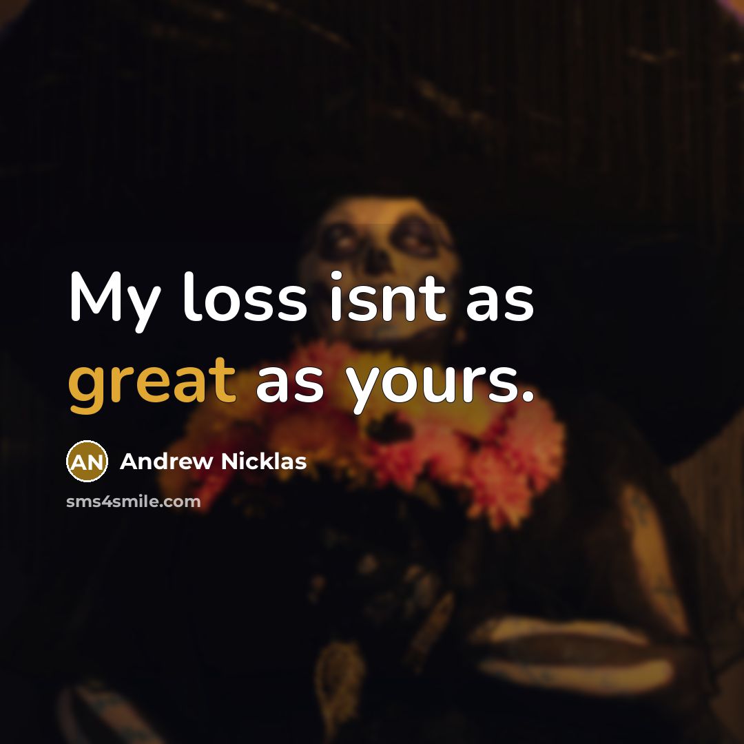 “My loss isnt as great as yours.” quote by Andrew Nicklas