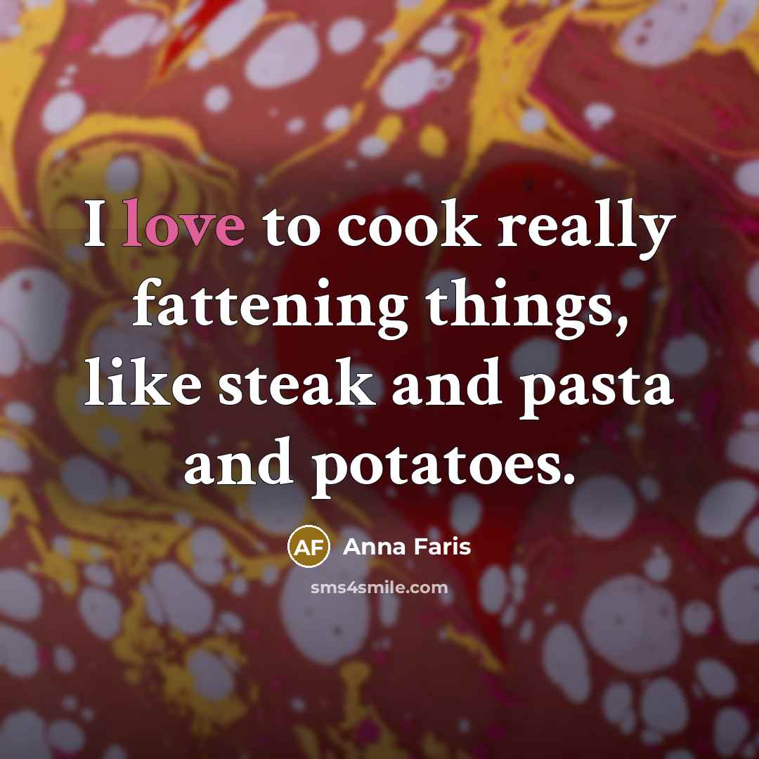 “I love to cook really fattening things, like steak and…” quote by Anna Faris