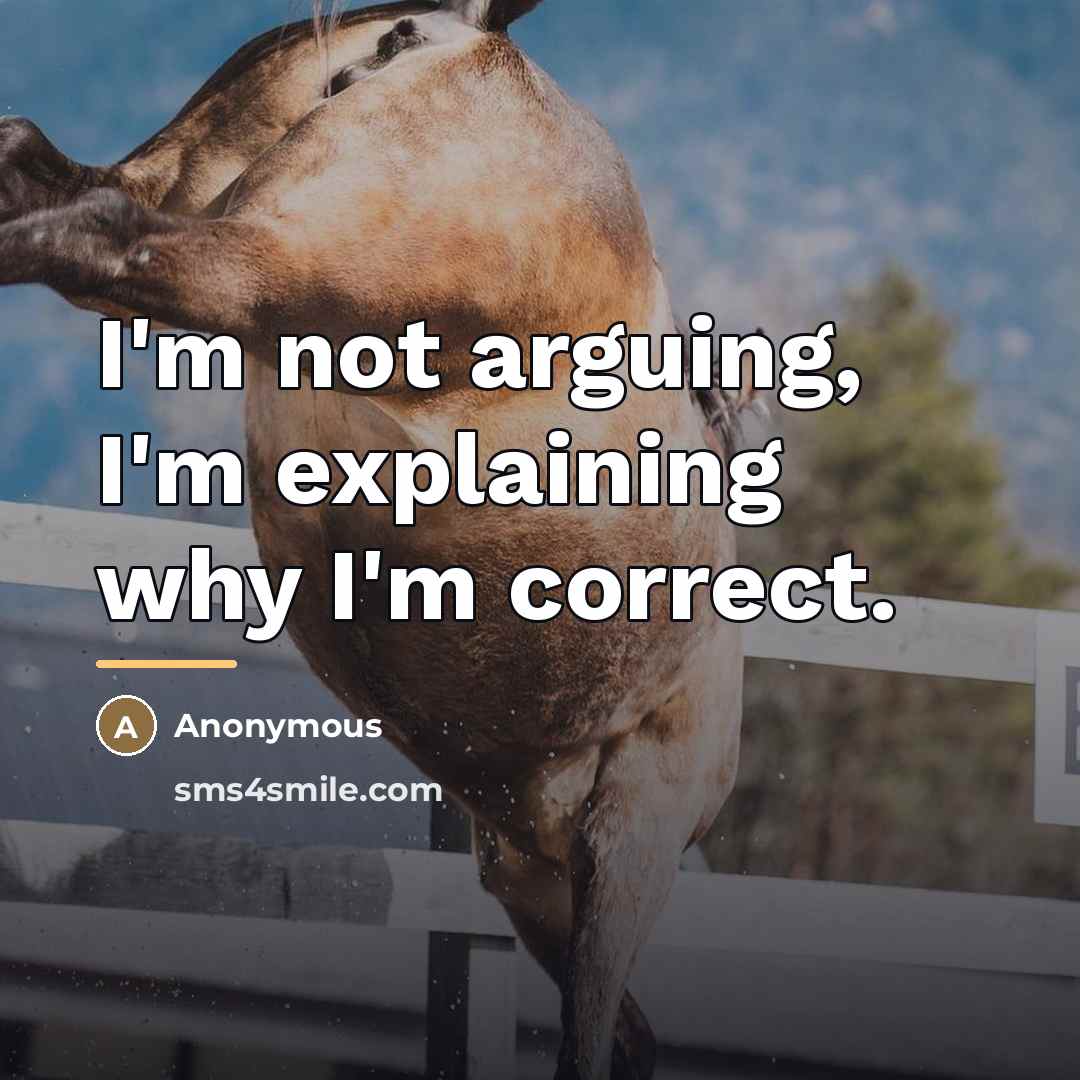 “I'm not arguing, I'm explaining why I'm correct.…” quote by Anonymous