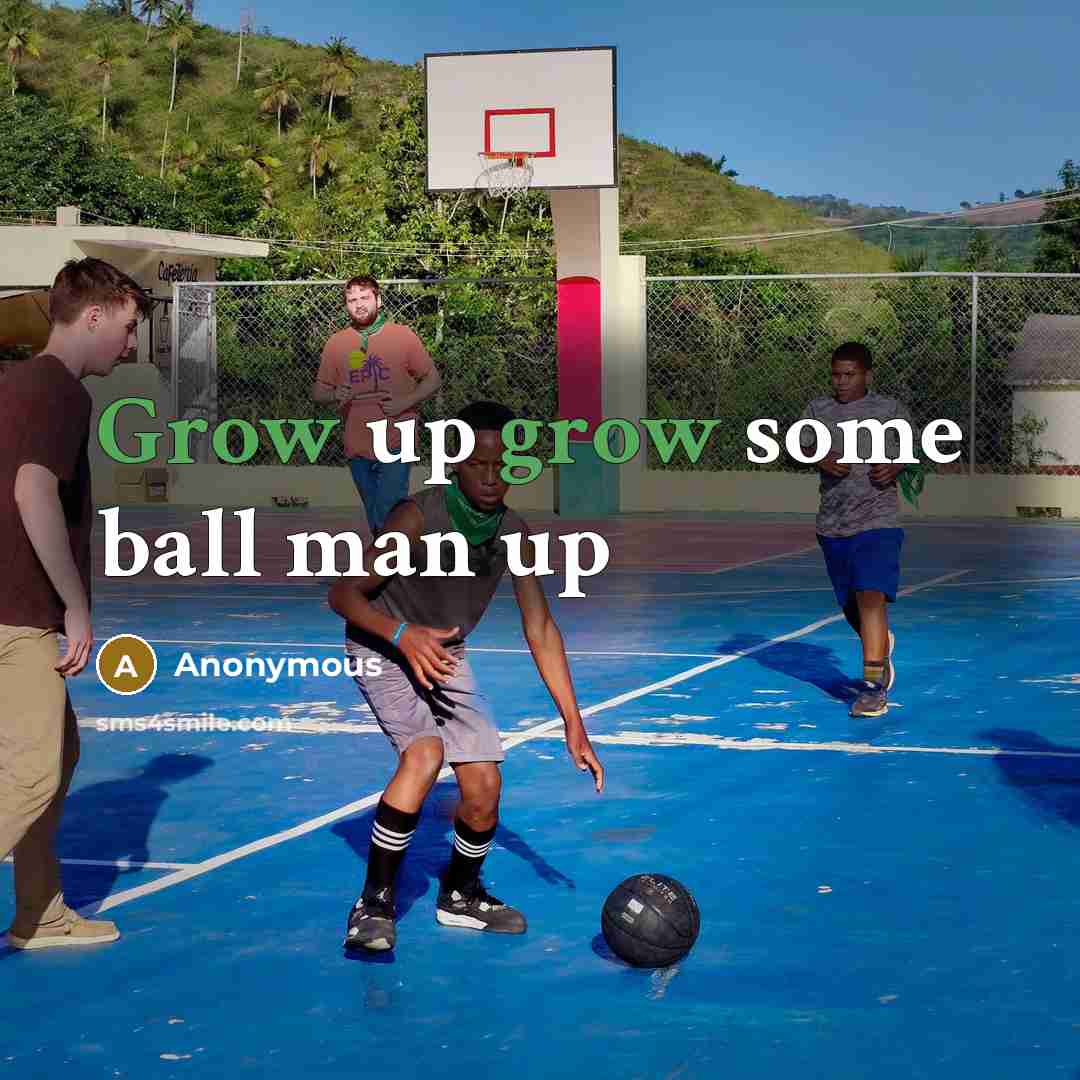 “Grow up grow some ball man up” quote by Anonymous