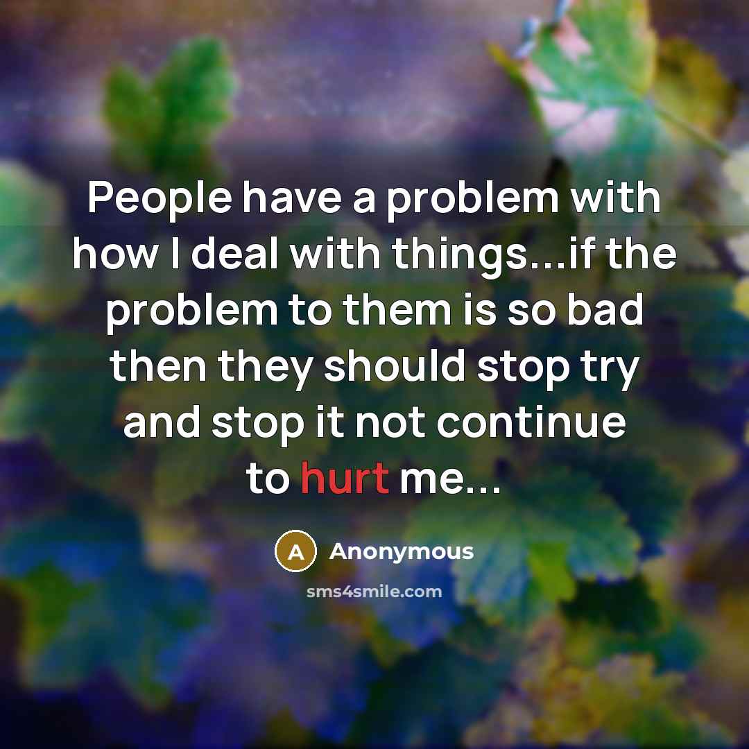 “People have a problem with how I deal with things...if…” quote by Anonymous