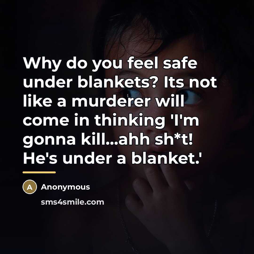 “Why do you feel safe under blankets? Its not like…” quote by Anonymous