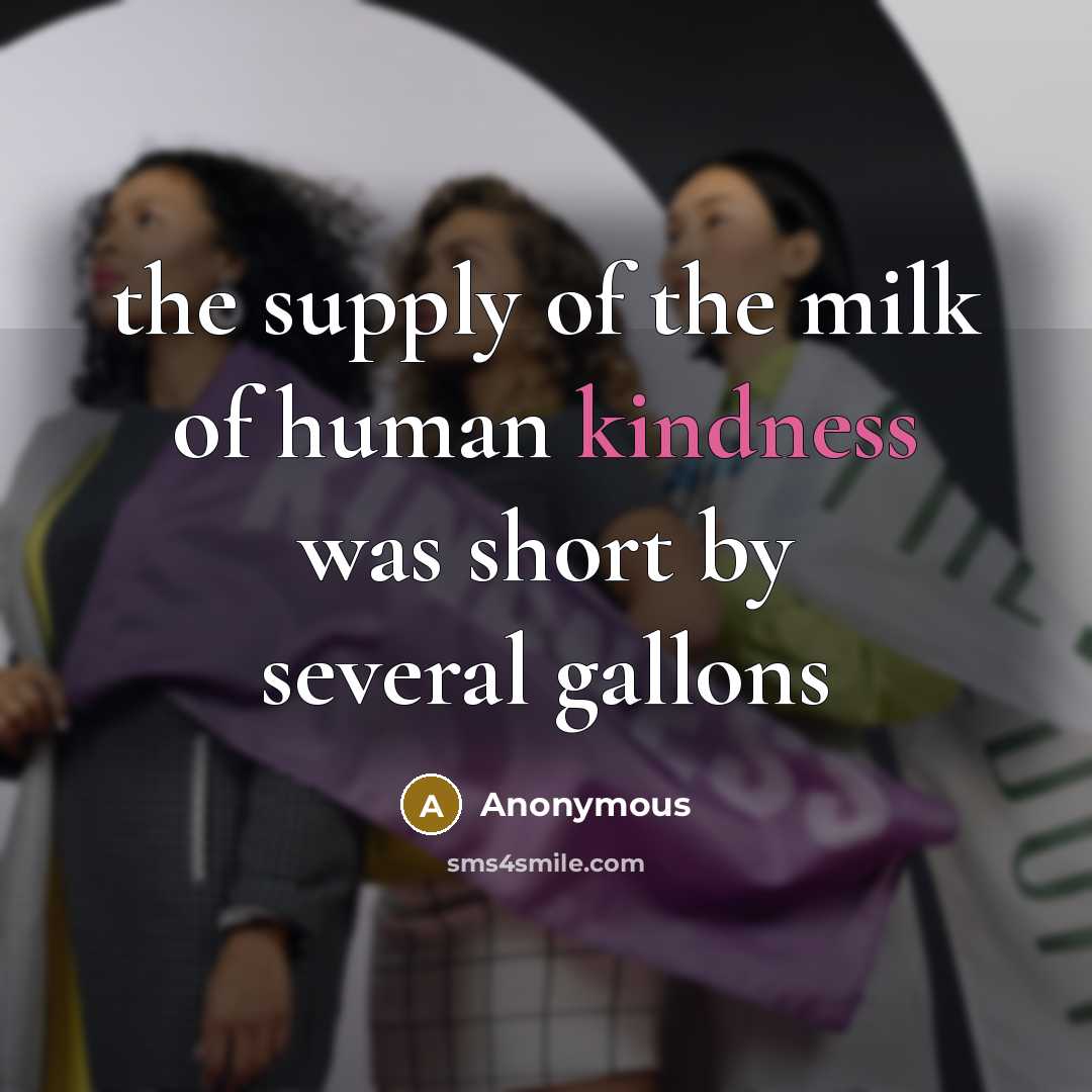 “the supply of the milk of human kindness was short…” quote by Anonymous