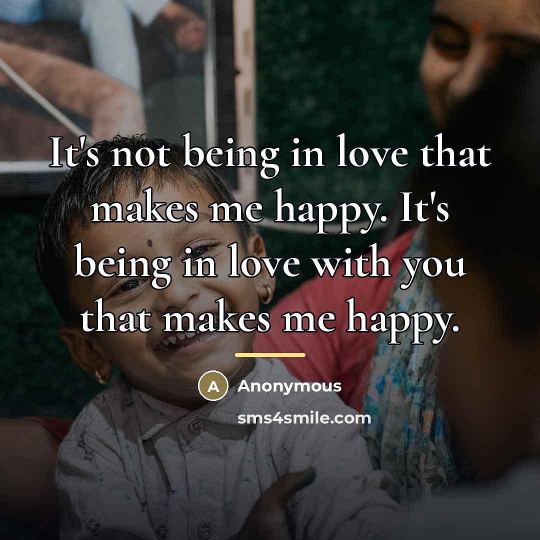 “It's not being in love that makes me happy. It's…” quote by Anonymous