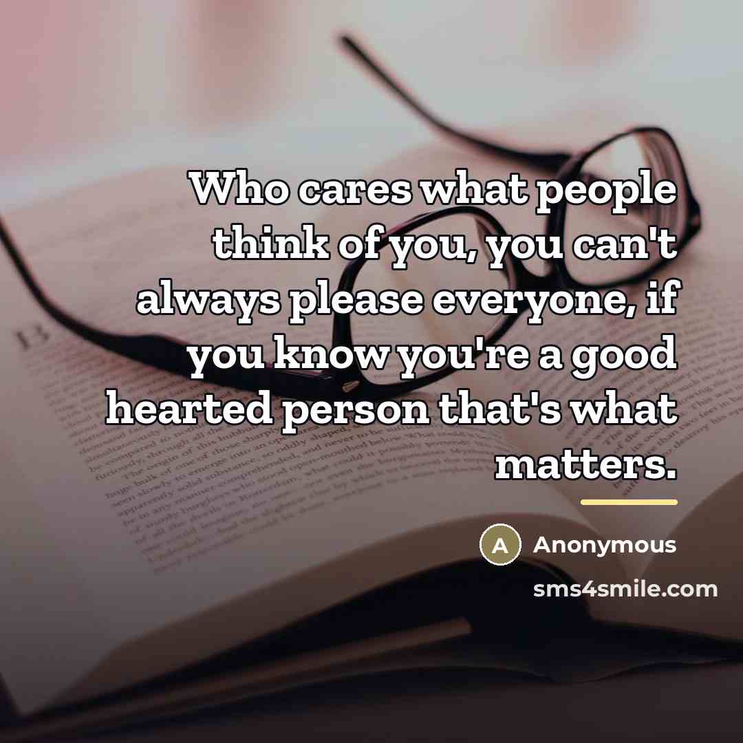 “Who cares what people think of you, you can't always…” quote by Anonymous