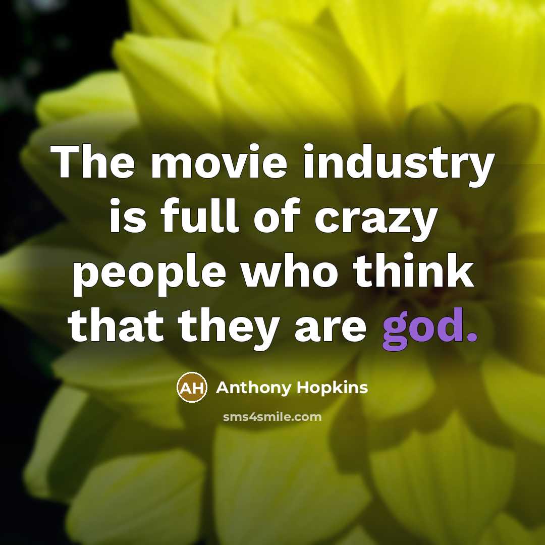 “The movie industry is full of crazy people who think…” quote by Anthony Hopkins