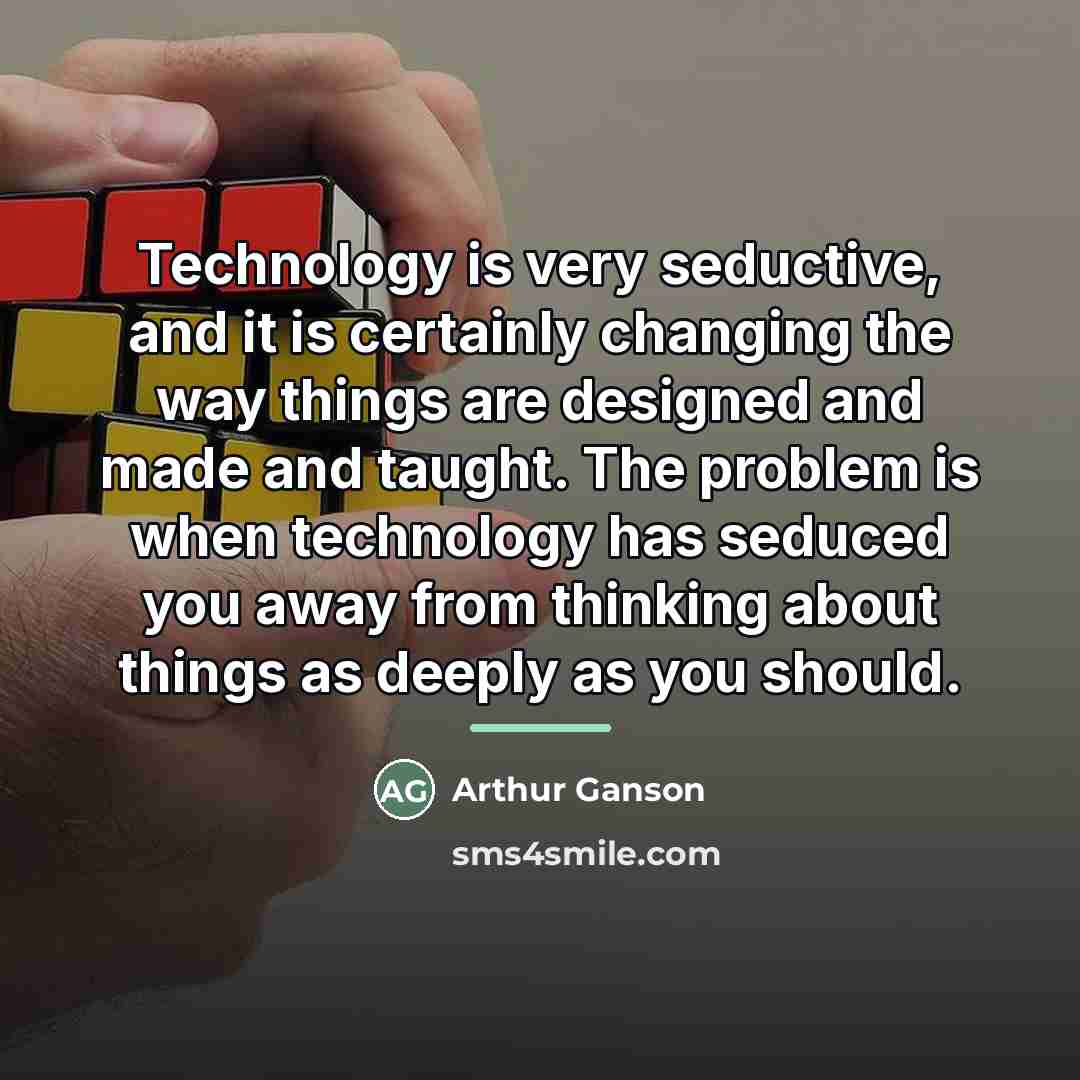 “Technology is very seductive, and it is certainly changing the…” quote by Arthur Ganson