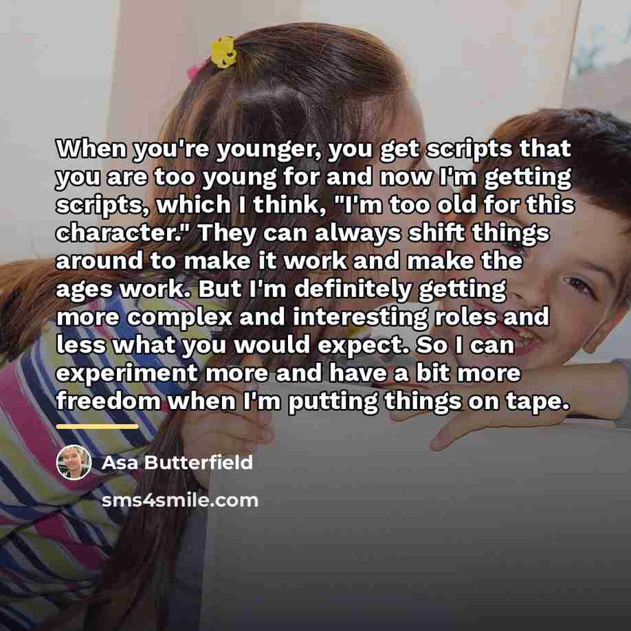 “When you're younger, you get scripts that you are too…” quote by Asa Butterfield