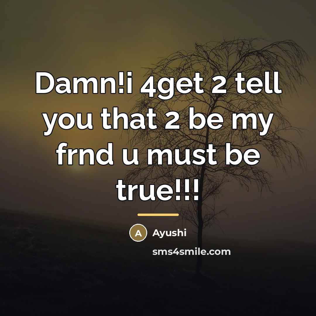 “Damn!i 4get 2 tell you that 2 be my frnd…” quote by Ayushi