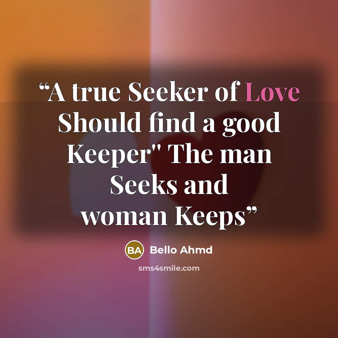 “A true Seeker of Love Should find a good Keeper'' The man Seeks and woman Keeps” quote by Bello Ahmd